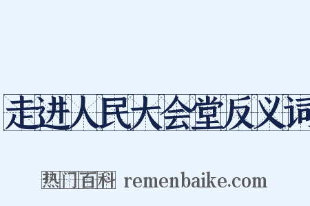 走进人民大会堂反义词是什么意思的图片
